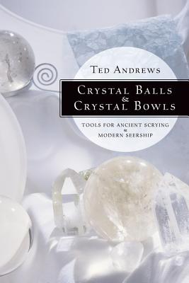 Crystal Balls & Crystal Bowls: Tools for Ancient Scrying & Modern Seership - Andrews, Ted