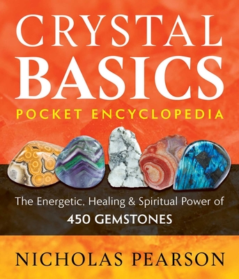 Crystal Basics Pocket Encyclopedia: The Energetic, Healing, and Spiritual Power of 450 Gemstones - Pearson, Nicholas