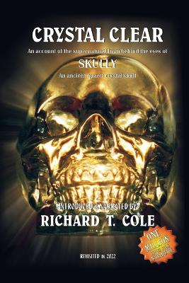 Crystal Clear: An account of the paranormal from behind the eyes of SKULLY - An ancient, quartz crystal skull - Cole, Richard, and Sparkes, Sadie (Editor)