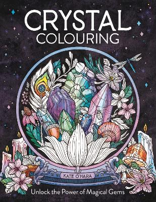Crystal Colouring: Unlock the Power of Magical Gems - O'Hara, Kate