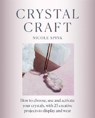 Crystal Craft: How to choose, use and activate your crystals with 25 creative projects - Spink, Nicole