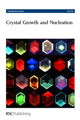 Crystal Growth and Nucleation: Faraday Discussions No 136 - Royal Society of Chemistry (Editor)