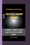 Crystal Harris Hefner: A Playboy Love Story- A Journey Through Love and Legacy With Crystal Harris Hefner.