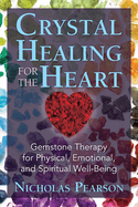 Crystal Healing for the Heart: Gemstone Therapy for Physical, Emotional, and Spiritual Well-Being