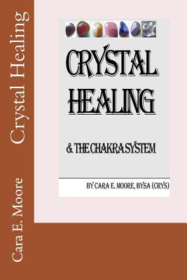 Crystal Healing & The Chakra System - Moore, Cara E