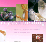 Crystal Healing: Using the Powers of Crystals for Health and Harmony - Lilly, Simon