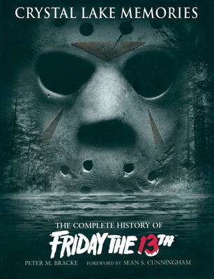 Crystal Lake Memories: The Complete History of Friday the 13th - Bracke, Peter M