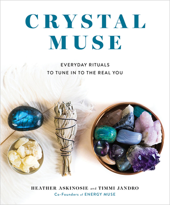 Crystal Muse: Everyday Rituals to Tune in to the Real You - Askinosie, Heather, and Jandro, Timmi