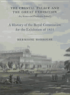 Crystal Palace and the Great Exhibition: Science, Art and Productive Industry: The History of the Royal Commission for the Exhibition of 1851 - Hobhouse, Hermione