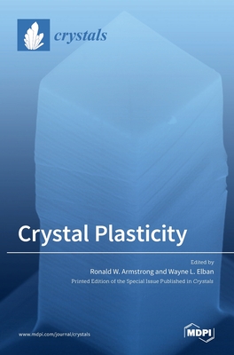 Crystal Plasticity at Micro- and Nano-scale Dimensions - Armstrong, Ronald (Guest editor), and Elban, Wayne L (Guest editor)