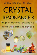 Crystal Resonance 3: High Vibrational Letting Go from the Earth and Beyond