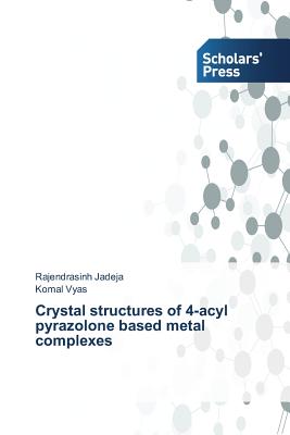 Crystal structures of 4-acyl pyrazolone based metal complexes - Jadeja, Rajendrasinh, and Vyas, Komal