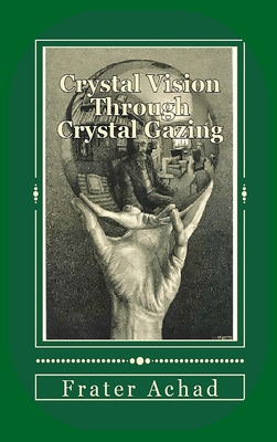 Crystal Vision Through Crystal Gazing - Achad, Frater