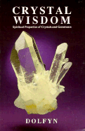 Crystal Wisdom: Spiritual Properties of Crystals and Gemstones