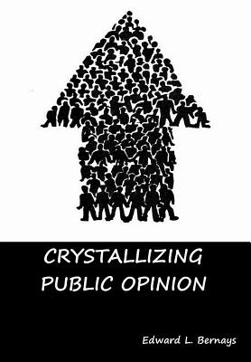 Crystallizing Public Opinion - Bernays, Edward L