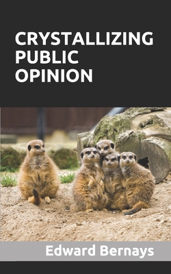 Crystallizing Public Opinion - Le Bon, Gustave (Contributions by), and Trotter, Wilfred (Contributions by), and Bernays, Edward Louis