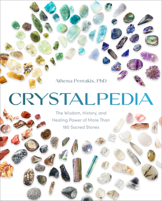 Crystalpedia: The Wisdom, History, and Healing Power of More Than 180 Sacred Stones a Crystal Book - Perrakis, Athena