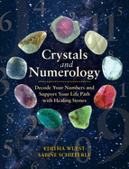 Crystals and Numerology: Decode Your Numbers and Support Your Life Path with Healing Stones