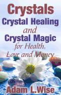 Crystals: Crystal Healing and Crystal Magic for Health, Love and Money