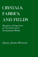 Crystals, Fabrics, and Fields: Metaphors of Organicism in Twentieth-Century Developmental Biology