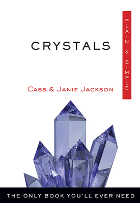 Crystals Plain & Simple: The Only Book You'll Ever Need - Jackson, Cass, and Jackson, Janie