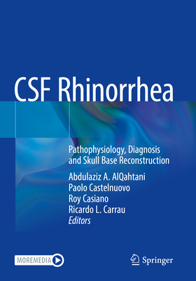 CSF Rhinorrhea: Pathophysiology, Diagnosis and Skull Base Reconstruction - AlQahtani, Abdulaziz A. (Editor), and Castelnuovo, Paolo (Editor), and Casiano, Roy (Editor)