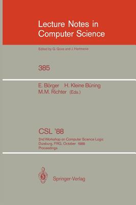Csl'88: 2nd Workshop on Computer Science Logic, Duisburg, Frg, October 3-7, 1988. Proceedings - Brger, Egon (Editor), and Kleine Bning, Hans (Editor), and Richter, Michael M (Editor)