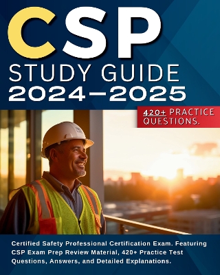 CSP Study Guide 2024-2025: Certified Safety Professional Certification Exam. Featuring CSP Exam Prep Review Material, 420+ Practice Test Questions, Answers, and Detailed Explanations. - Heiggh, Shane