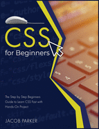 CSS For Beginners: The Step-by-Step Beginners Guide to Learn CSS Fast with Hands-On Project