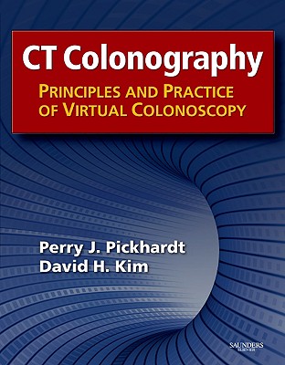 CT Colonography: Principles and Practice of Virtual Colonoscopy - Pickhardt, Perry J, MD, and Kim, David H, MD