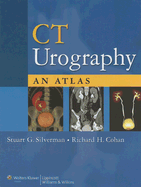 CT Urography: An Atlas - Silverman, Stuart G, and Cohan, Richard H, MD