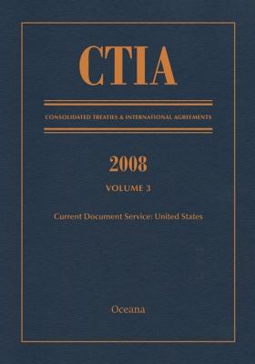 Ctia: Consolidated Treaties & International Agreements 2008 Vol 3: Issued January 2010 (Consolidated Treaties and International Agreements) - Oceana Editorial Board [Compiler]