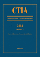 Ctia: Consolidated Treaties & International Agreements 2008 Vol 5: Issued March 2010