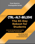 Ctrl+alt+believe: The 30-Day Reboot for Students: Who You're Becoming Starts with What You Believe
