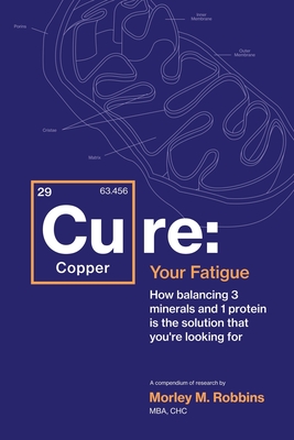Cu-RE Your Fatigue: The Root Cause and How To Fix It On Your Own - Robbins, Morley
