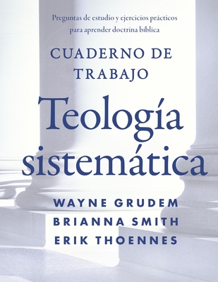 Cuaderno de trabajo de la Teolog?a sistemtica Softcover Systematic Theology Workbook - Grudem, Wayne A, and Smith, Brianna, and Thoennes, Erik