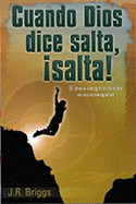 Cuando Dios Dice Salta, Salta!: El Nico Riesgo En La Vida Es No Arriesgarse