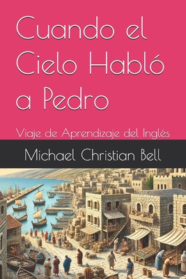 Cuando el Cielo Habl? a Pedro: Viaje de Aprendizaje del Ingl?s - Bell, Michael Christian