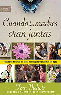 Cuando Las Madres Oran Juntas: Verdaderas Historias del Poder de Dios Para Transformar Sus Hijos