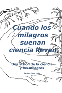 Cuando los milagros suenan ciencia llevan: Una visi?n de la ciencia y los milagros