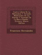 Cuatro Libros De La Naturaleza Y Virtudes Medicinales De Las Plantas Y Animales De La Nueva Espaa