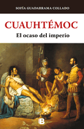 Cuauhtmoc, El Ocaso del Imperio Azteca / Cuauhtemoc: The Demise of the Aztec Em Pire