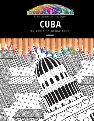 Cuba: AN ADULT COLORING BOOK: An Awesome Coloring Book For Adults - Gray, Maddy