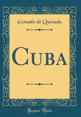 Cuba (Classic Reprint) - Quesada, Gonzalo De