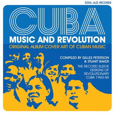 Cuba: Music and Revolution: Original Album Cover Art of Cuban Music, The Record Sleeve Designs of Revolutionary Cuba 1960-85 - Peterson, Gilles, and Baker, Stuart