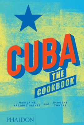 Cuba: The Cookbook - Vazquez Galvez, Madelaine, and Tondre, Imogene, and Mues, Melanie (Designer)