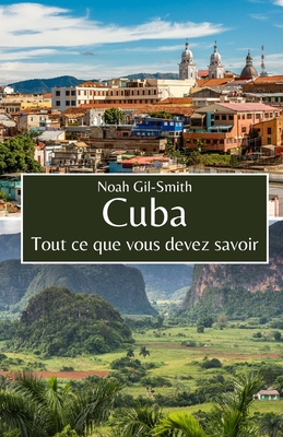 Cuba: Tout ce que vous devez savoir - DuBois, Sophie-Ann (Translated by), and Gil-Smith, Noah