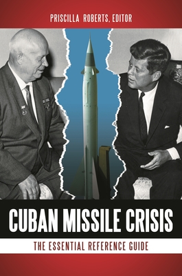 Cuban Missile Crisis: The Essential Reference Guide - Roberts, Priscilla (Editor)