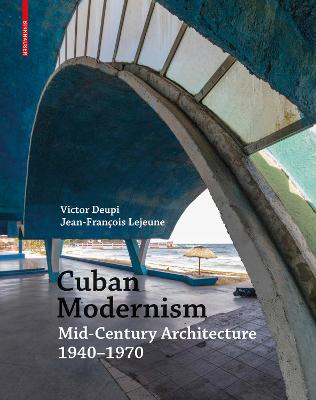 Cuban Modernism: Mid-Century Architecture 1940-1970 - Deupi, Victor, and LeJeune, Jean-Francois