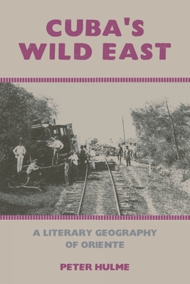 Cuba's Wild East: A Literary Geography of Oriente - Hulme, Peter